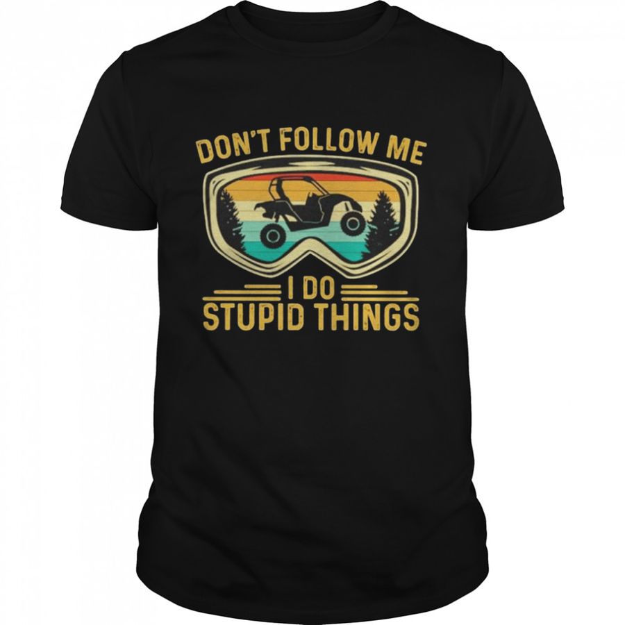 Don’t follow me I do stupid things Sides SXS 4-wheeler UTV shirt
