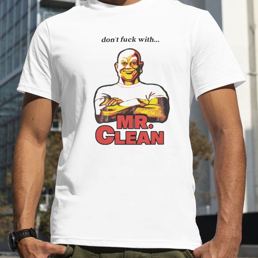 Don’t fuck with Mr Clean T shirt