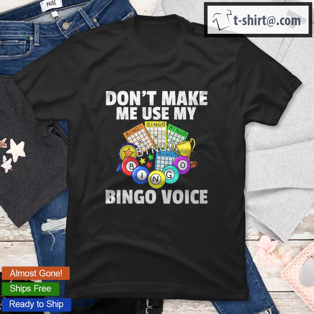 Don’t Make Me Use My Bingo Voice Gift Player Funny Love shirt