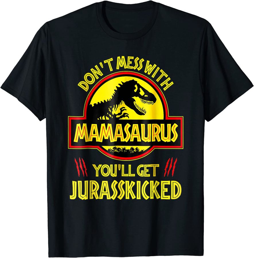 Don't Mess With Mamasaurus You'll Get Jurasskicked Funny Mom