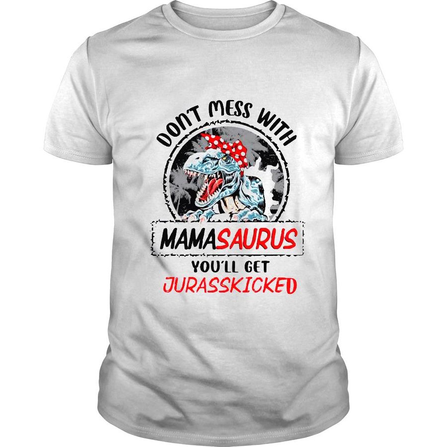 Dont mess with mamasaurus youll get jurasskicked shirt