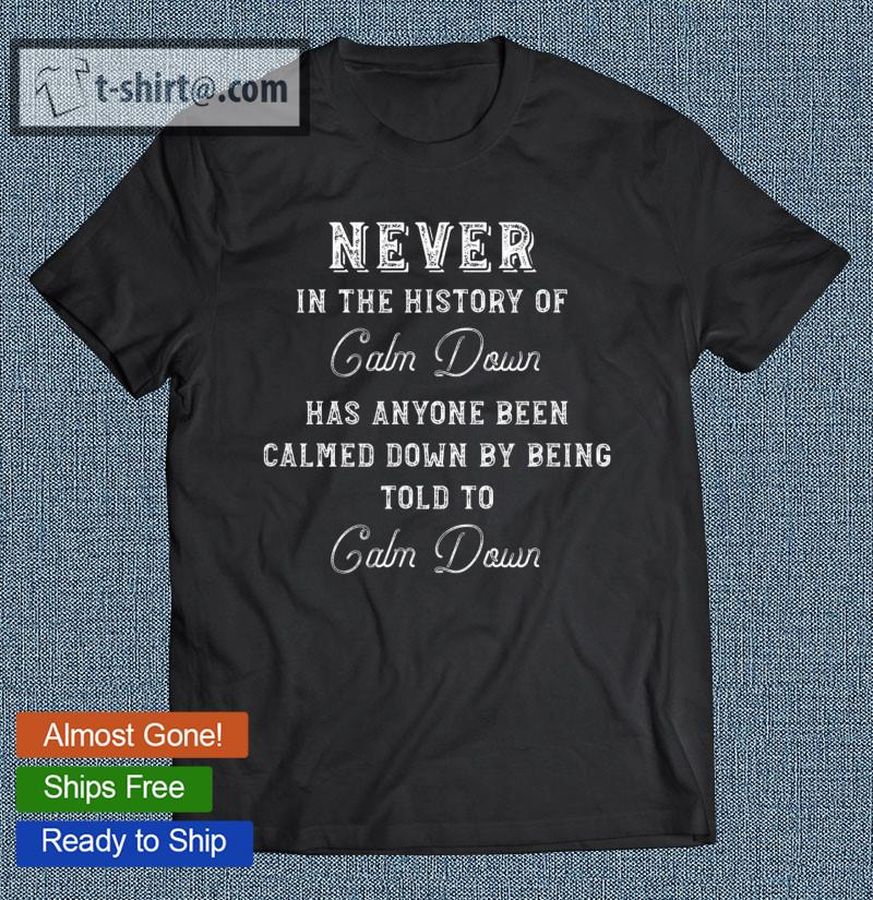 Don’t Tell Me To Calm Down Funny Quote T-shirt
