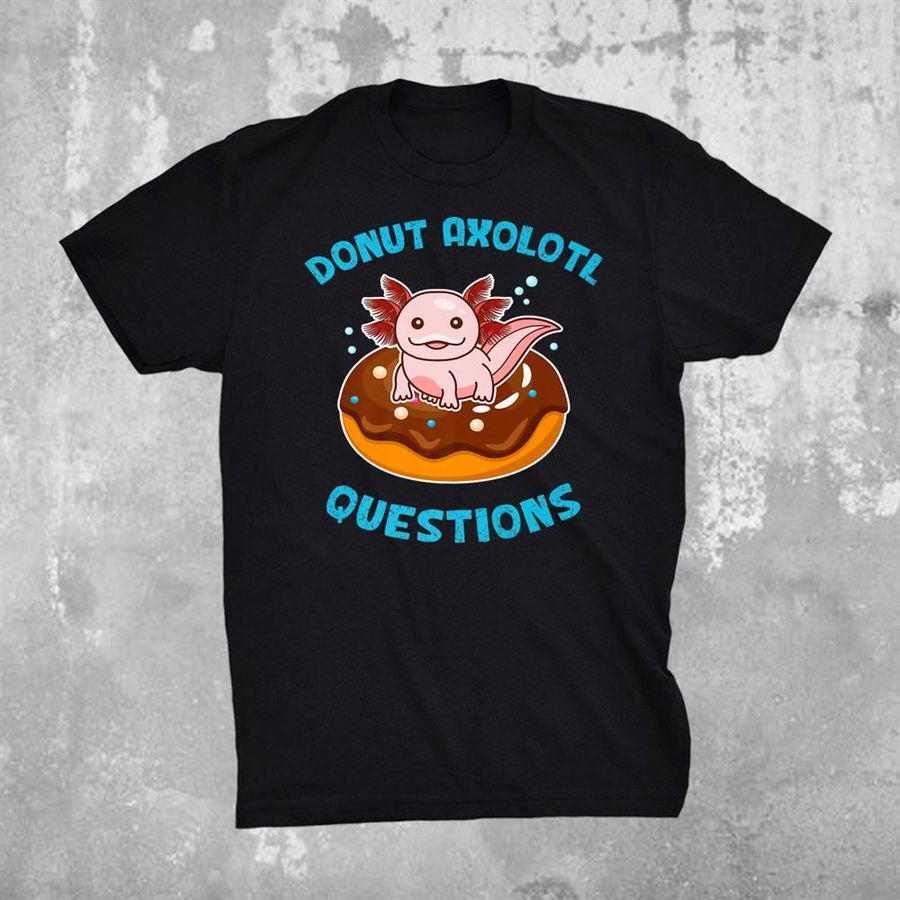 Donut Axolotl Questions Cute Axolotl Shirt