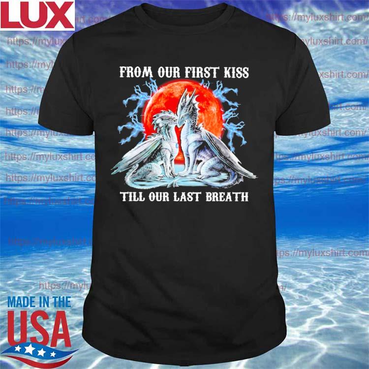 Dragon from our first kiss till our last breath blood moon shirt
