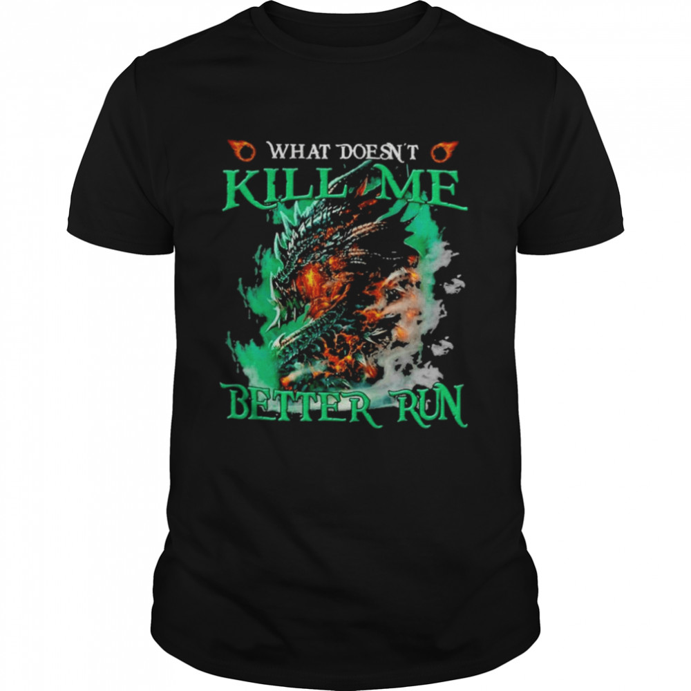 Dragon What doesn’t kill me better run shirt