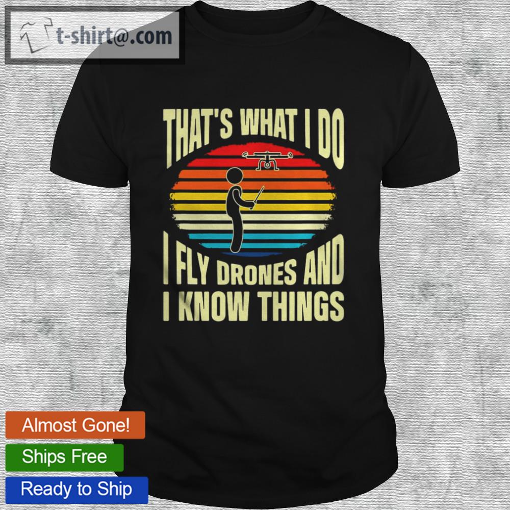 Drone that’s what i do i fly drones and i know things vintage t-shirt