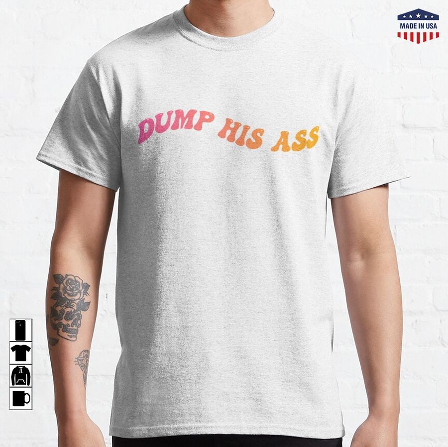 dump his ass Classic T-Shirt