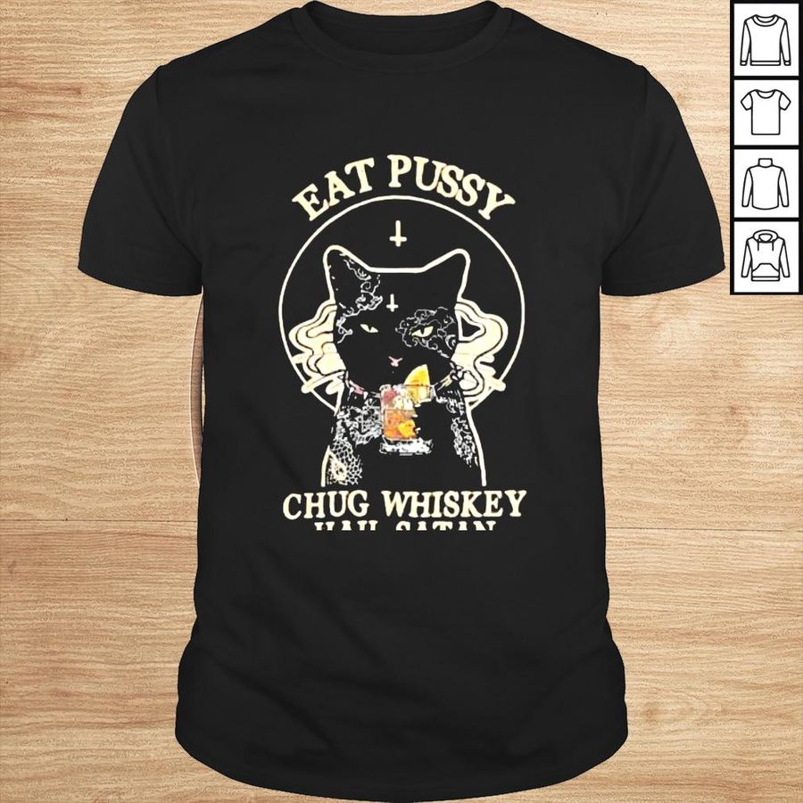 Eat pussy chug whiskey Hail Satan shirt