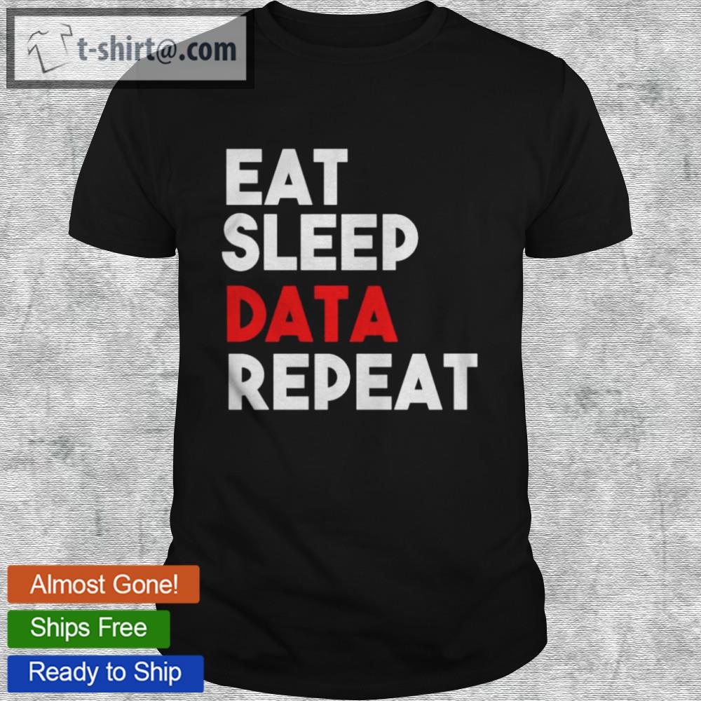 Eat sleep data repeat shirt