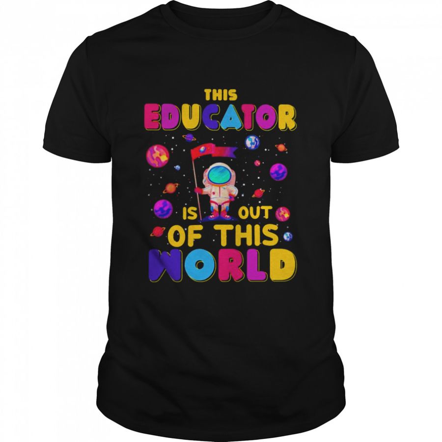 Educator Is Out Of This World Shirt