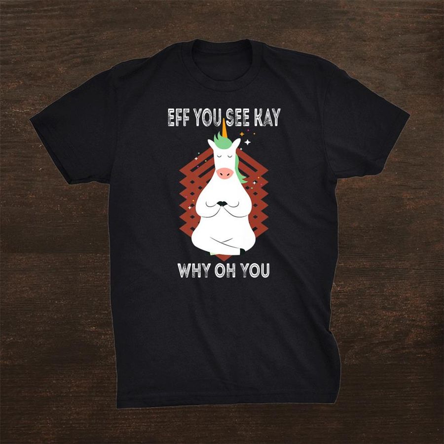 Eff You See Kay Why Oh You Unicorn Yoga Lover Shirt