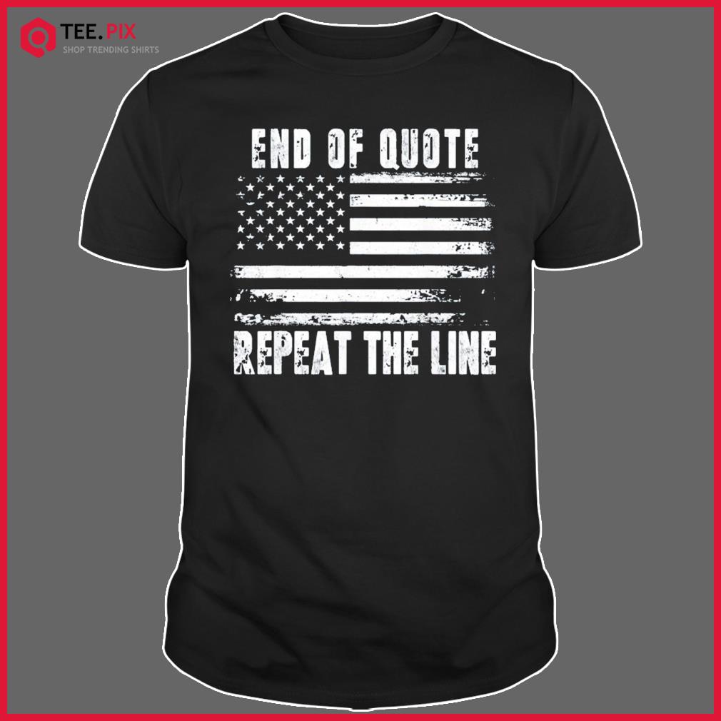 End Of Quote Repeat The Line USA Flag Joe Biden Shirt