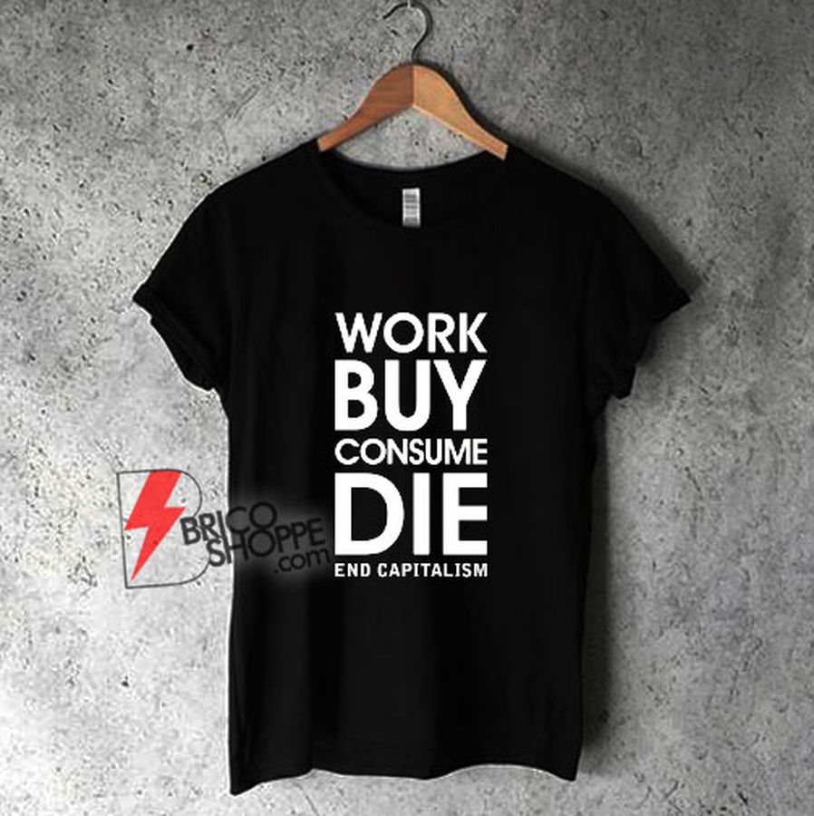 Enjoy Capitalism Work Buy Consume Die Shirt