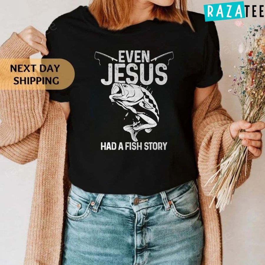 Even Jesus Had A Fish Story Funny Fishing Fisherman Gift T-Shirt