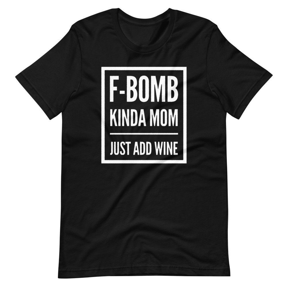 F-Bomb Kinda Mom Just Add Wine Unisex T-Shirt