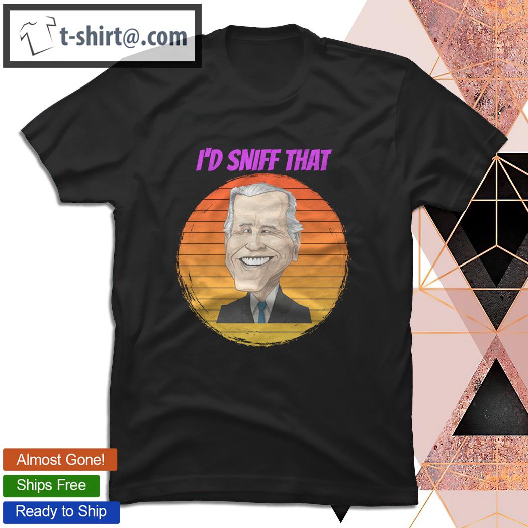 F Joe Biden i’d Sniff That Anti Biden T-Shirt