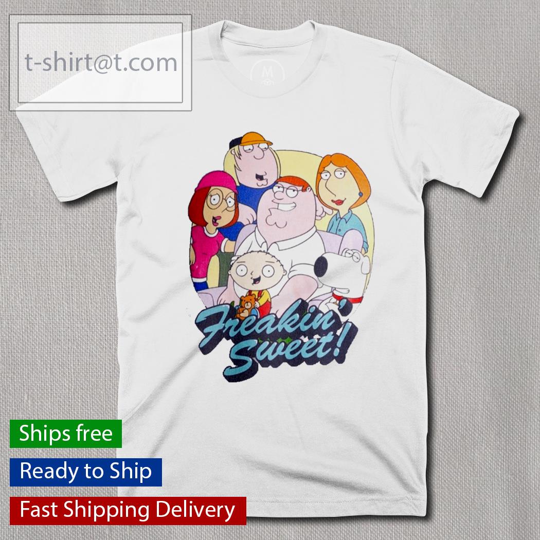 Family Guy Freakin Sweet shirt