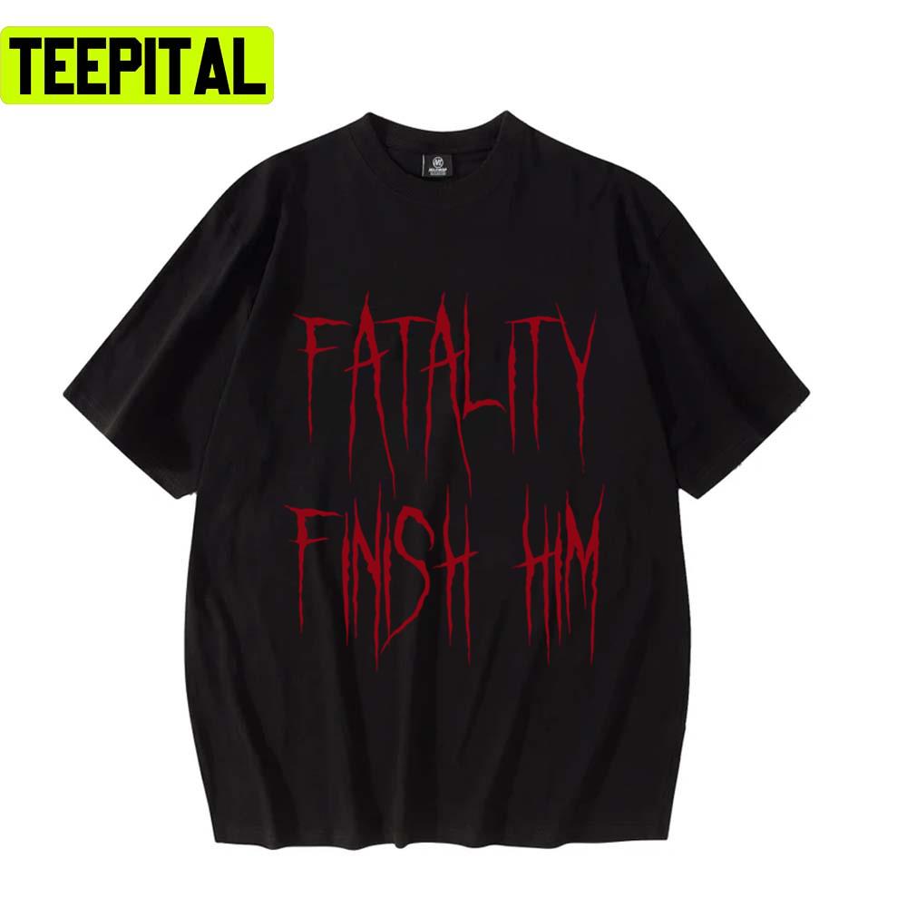 Fatality Finish Him Mortal Kombat Unisex T-Shirt