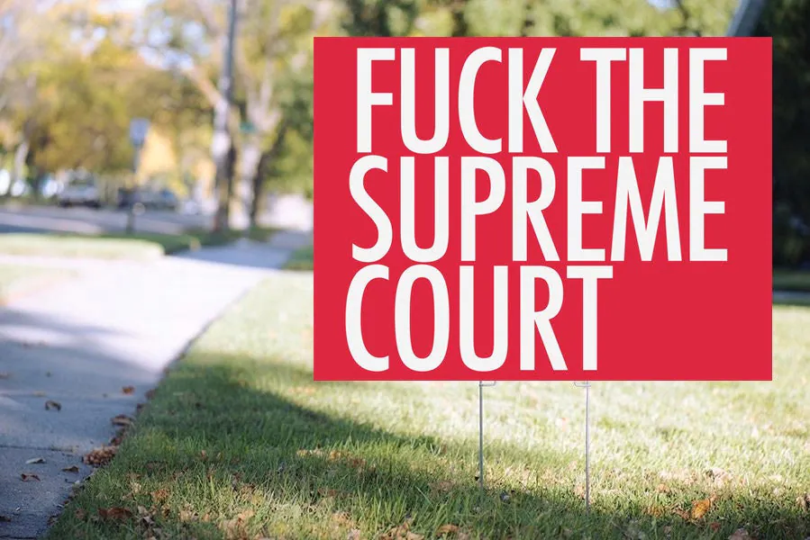 Fck The Supreme Court - Yard Sign - Double Sided - 18x24 (2 Text Options)