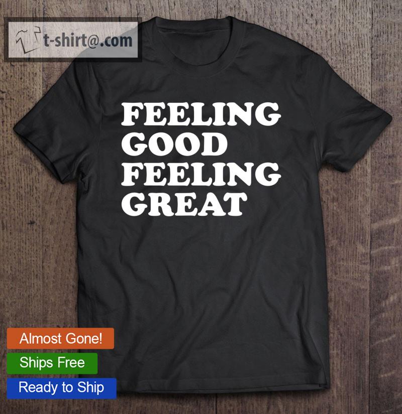 Feeling Good Feeling Great Outkast Fans Gift T-shirt
