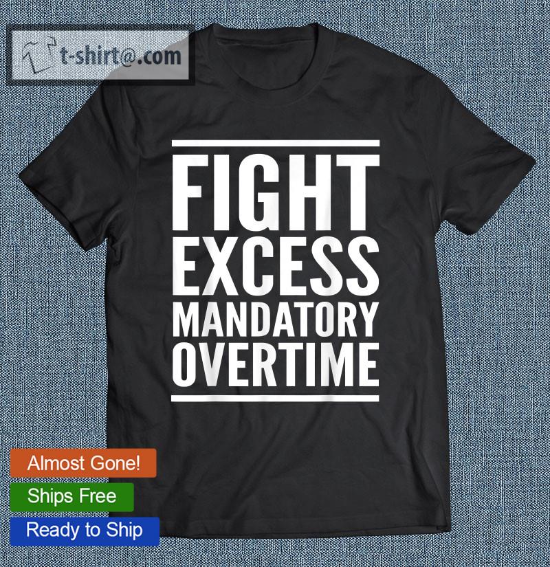 Fight Excess Mandatory Overtime Shirt Labor Union Strike T-shirt