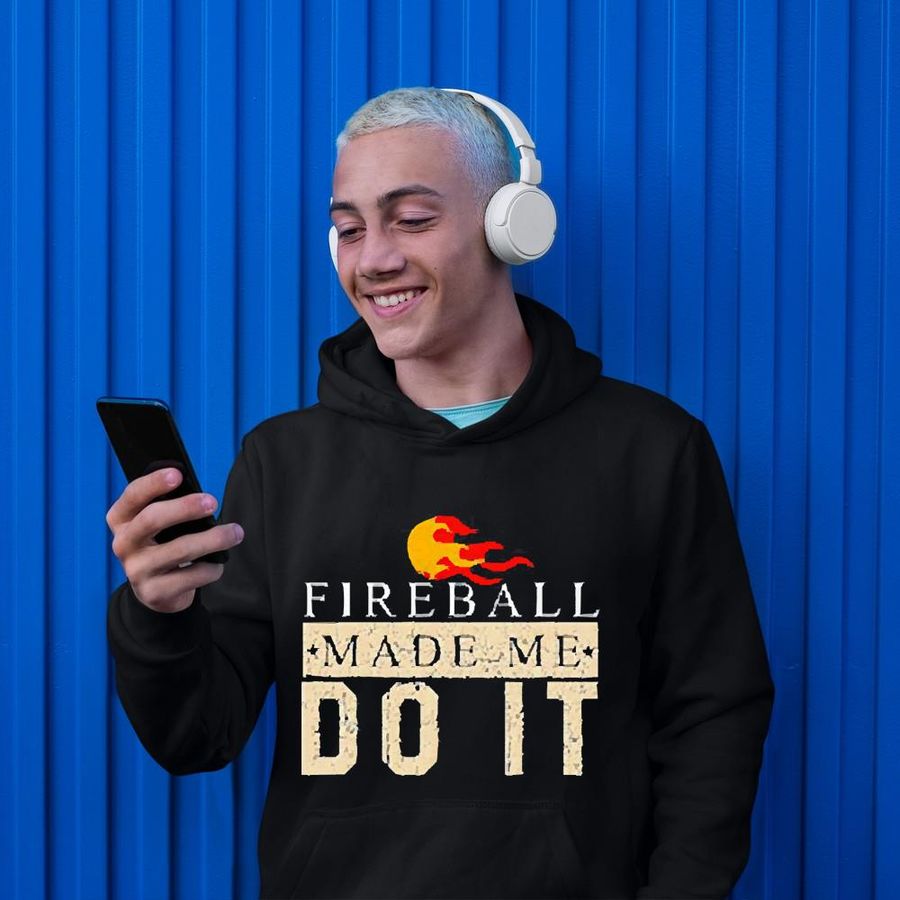 Fireball made me do it shirt