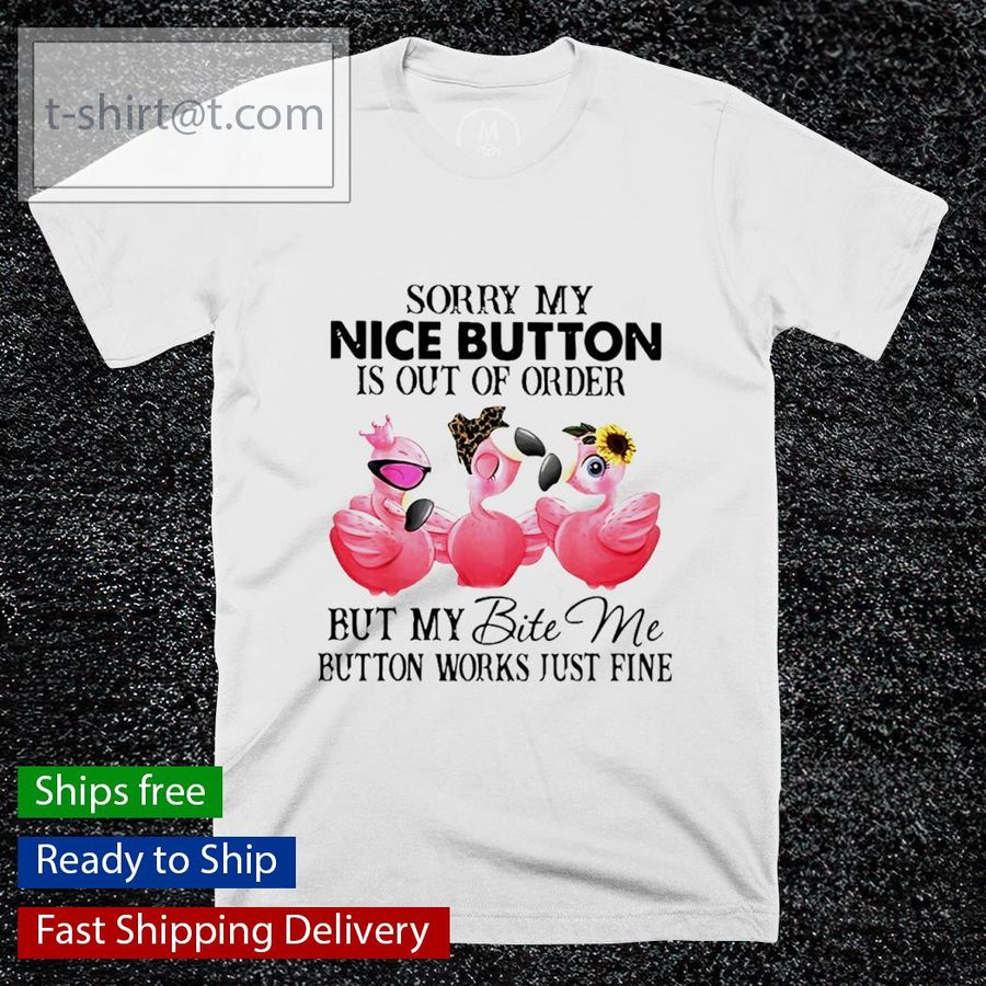 Flamingo sorry my nice button is out of order shirt