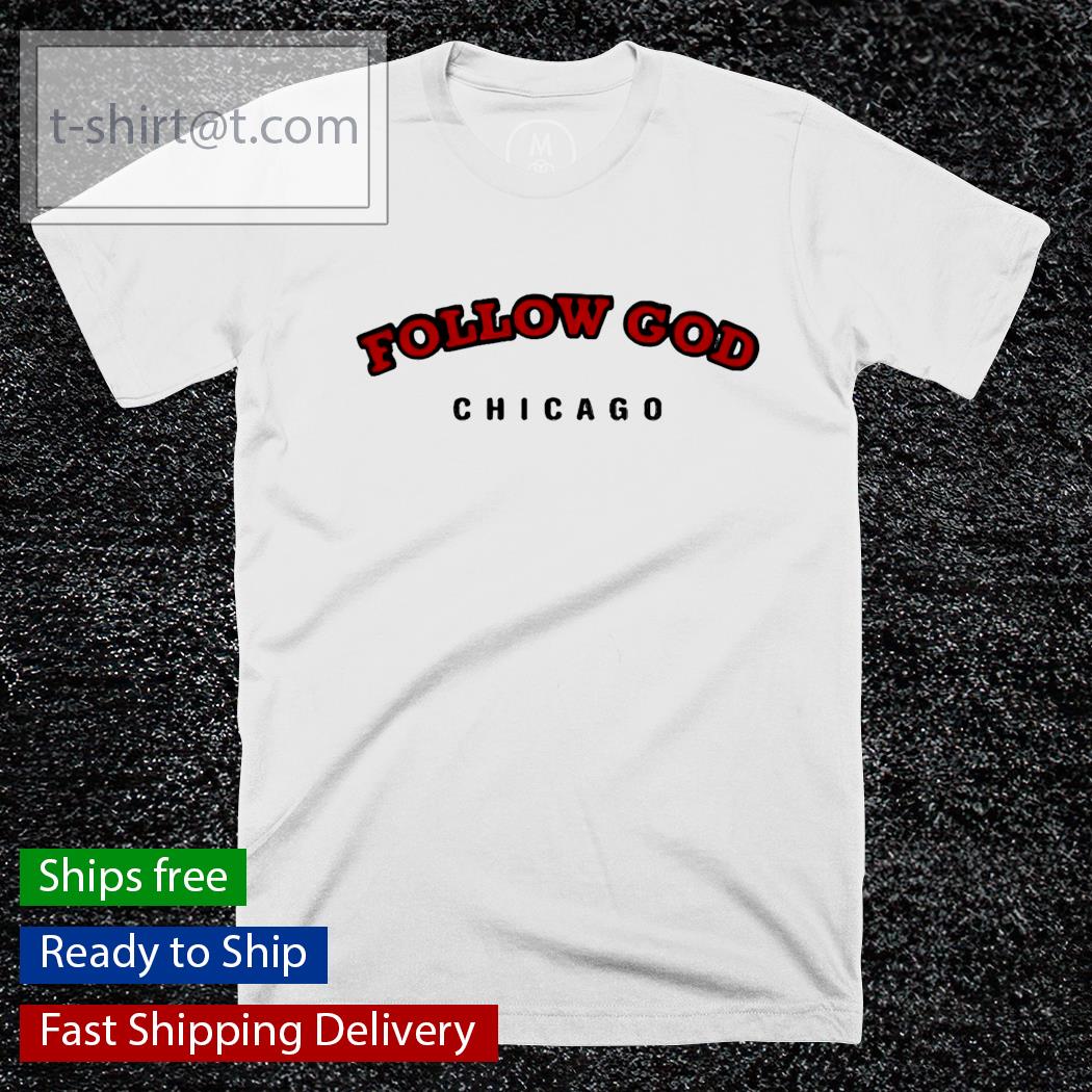 Follow God Chicago shirt