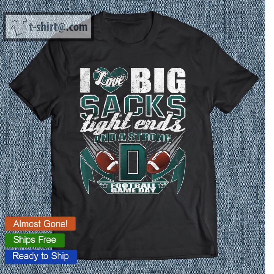 Football Fan Shirt I Love Big Sacks Tight Ends And Strong D T-shirt