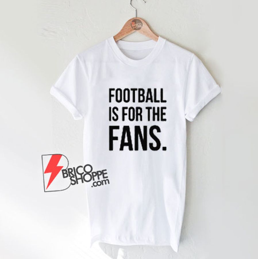 Football Is For The Fans T-Shirt