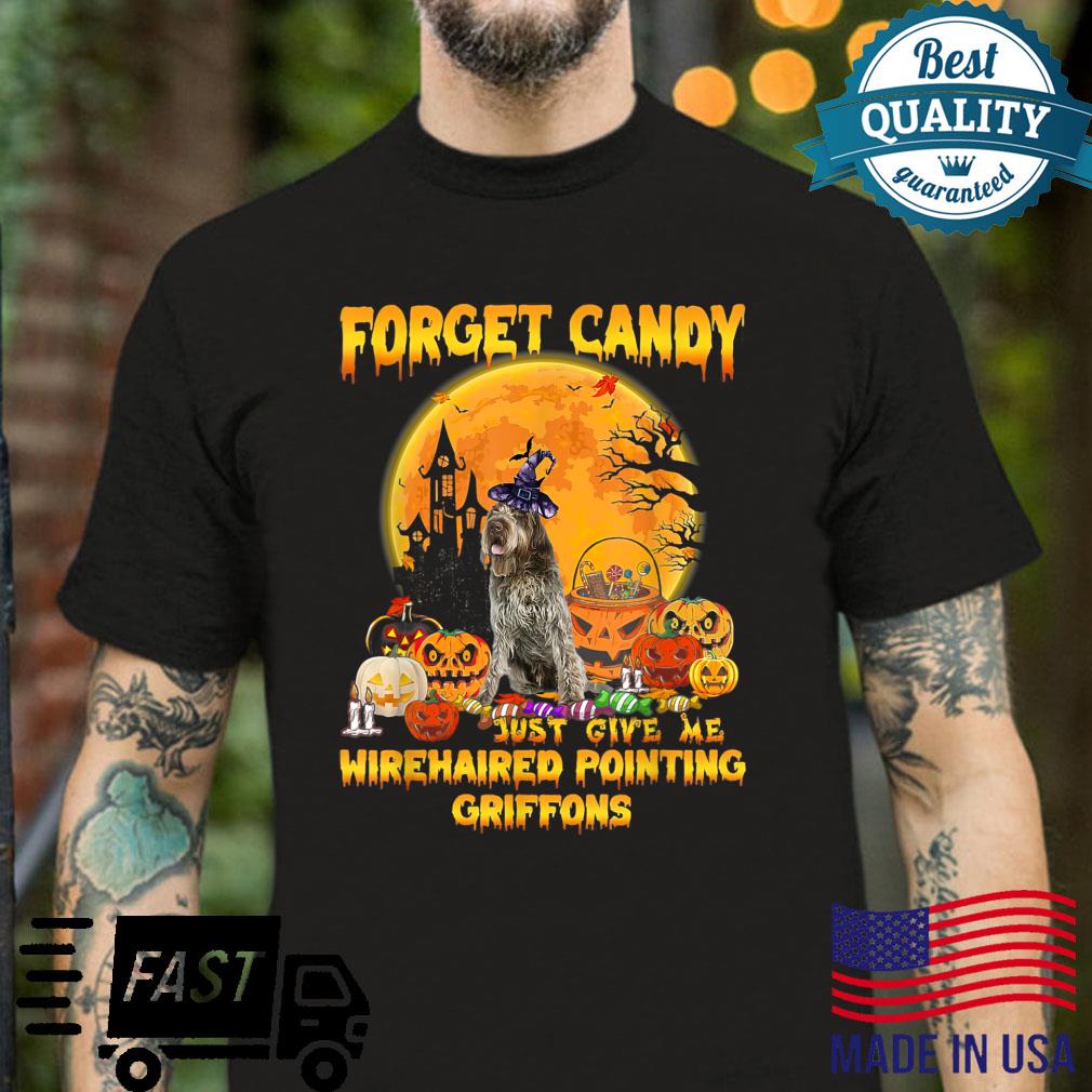 Forget Candy Just Give Me Wirehaired Pointing Griffons Shirt