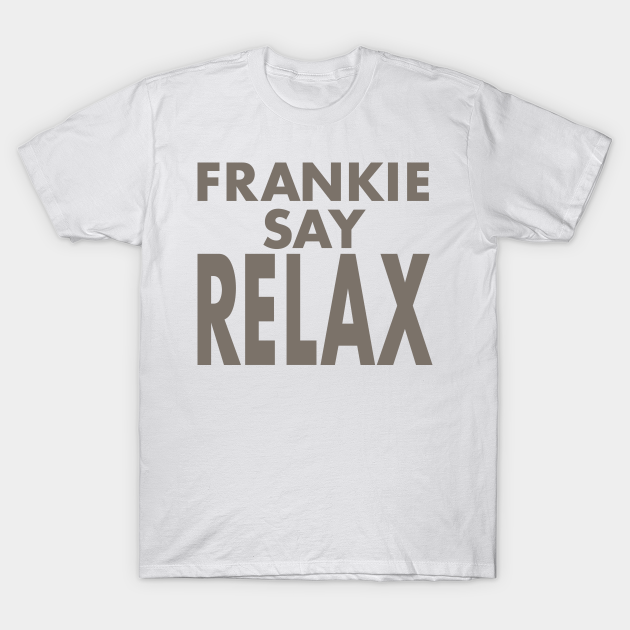 FRANKIE SAY RELAX (FRIENDS) T-shirt, Hoodie, SweatShirt, Long Sleeve