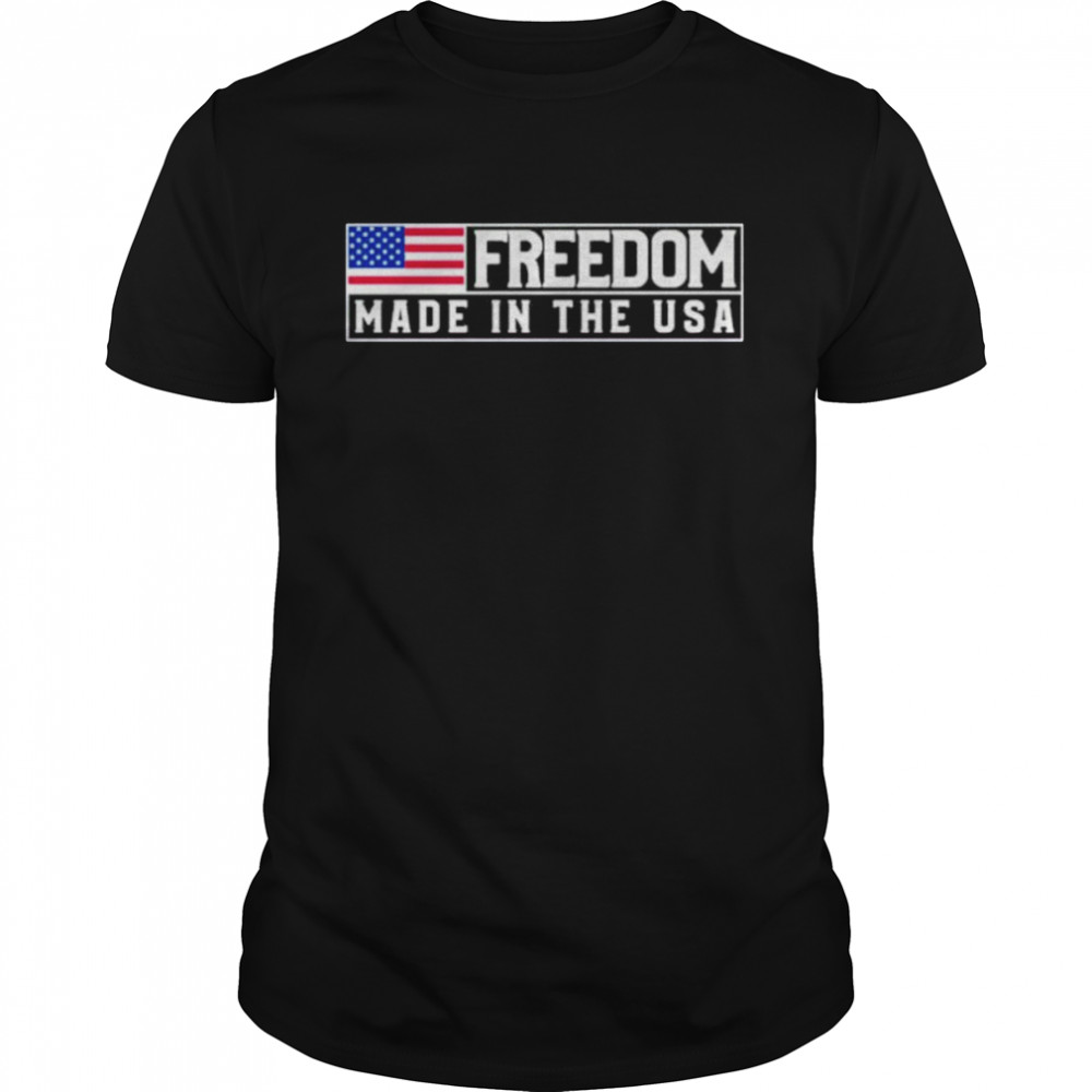 Freedom Made In The USA shirt