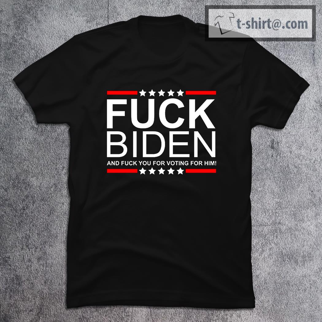 Fuck Biden And You For Voting For Him Political Design T-Shirt