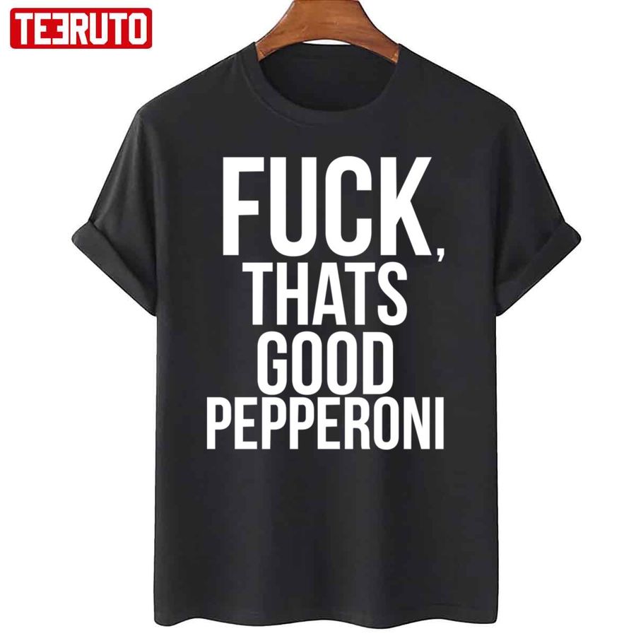 Fuck Thats Good Pepperoni Funny Trailer Park Boys Unisex T-Shirt