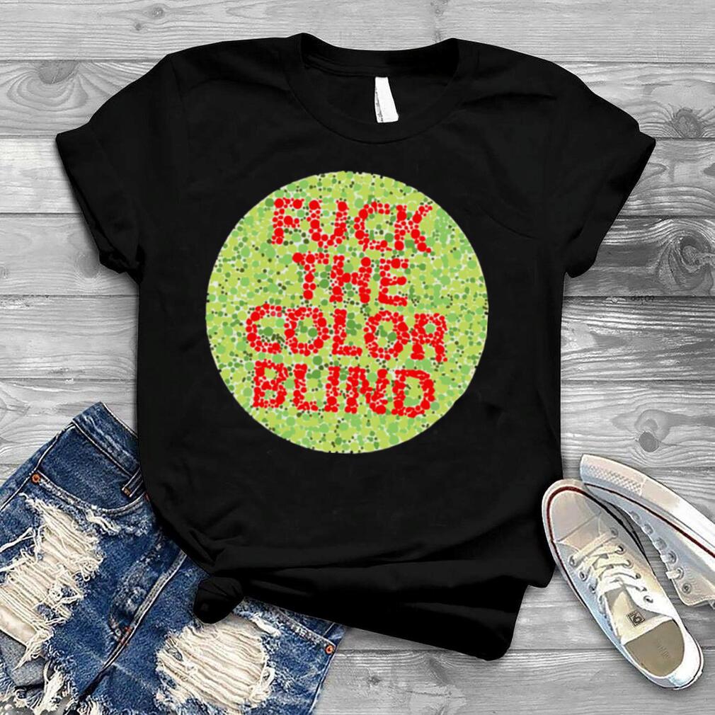 Fuck the color blind shirt