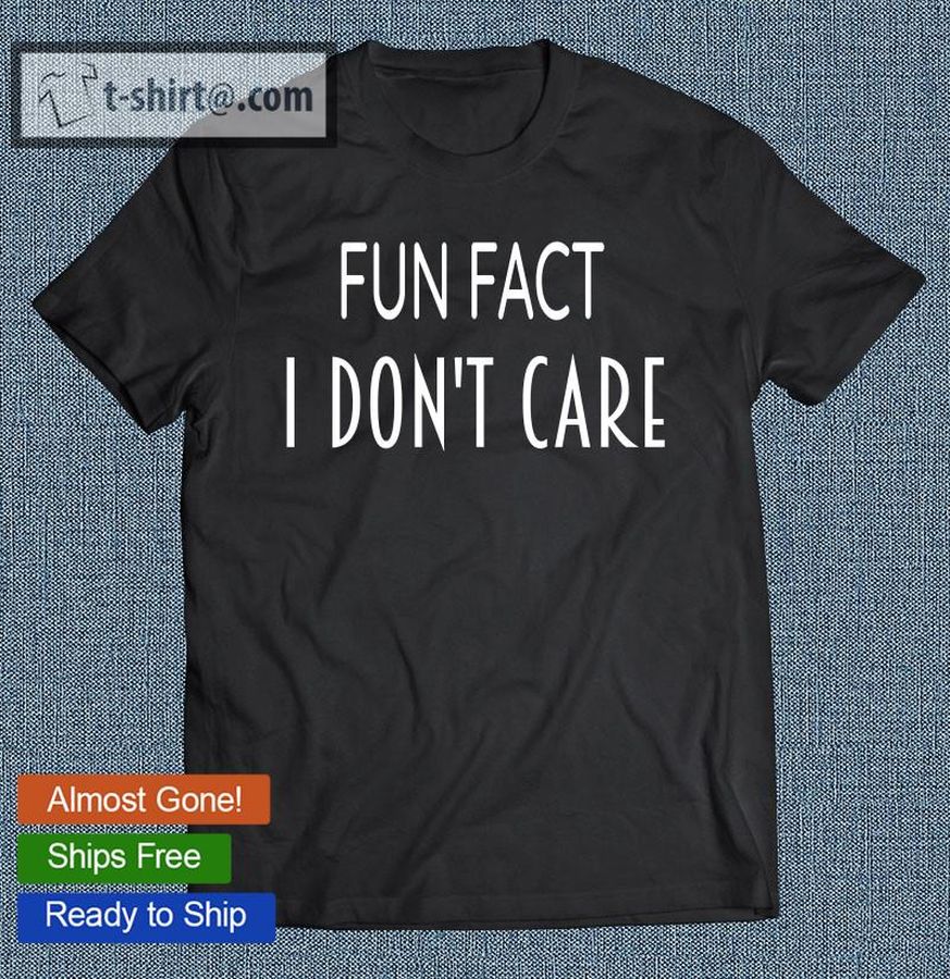 Fun Fact I Don’t Care Tshirt Funny Saying Men And Women Pullover T-shirt