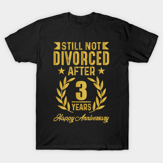 Funny 3rd Wedding Anniversary Still Not Divorced After 3 Year T-shirt, Hoodie, SweatShirt, Long Sleeve