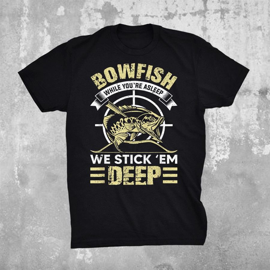 Funny Bowfishing Stick Them Deep Shirt