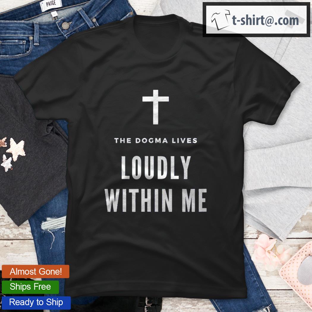 Funny Catholic Conservative Dogma Lives Loudly Within Me Shirt