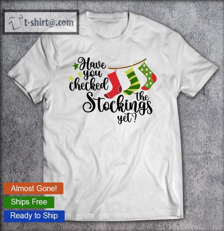 Funny Christmas Gift Have You Checked The Stockings Yet Classic T-shirt