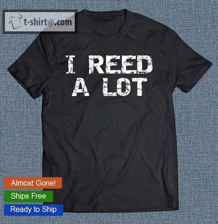 Funny Clarinet Player Pun Gift Joke I Reed A Lot T-shirt