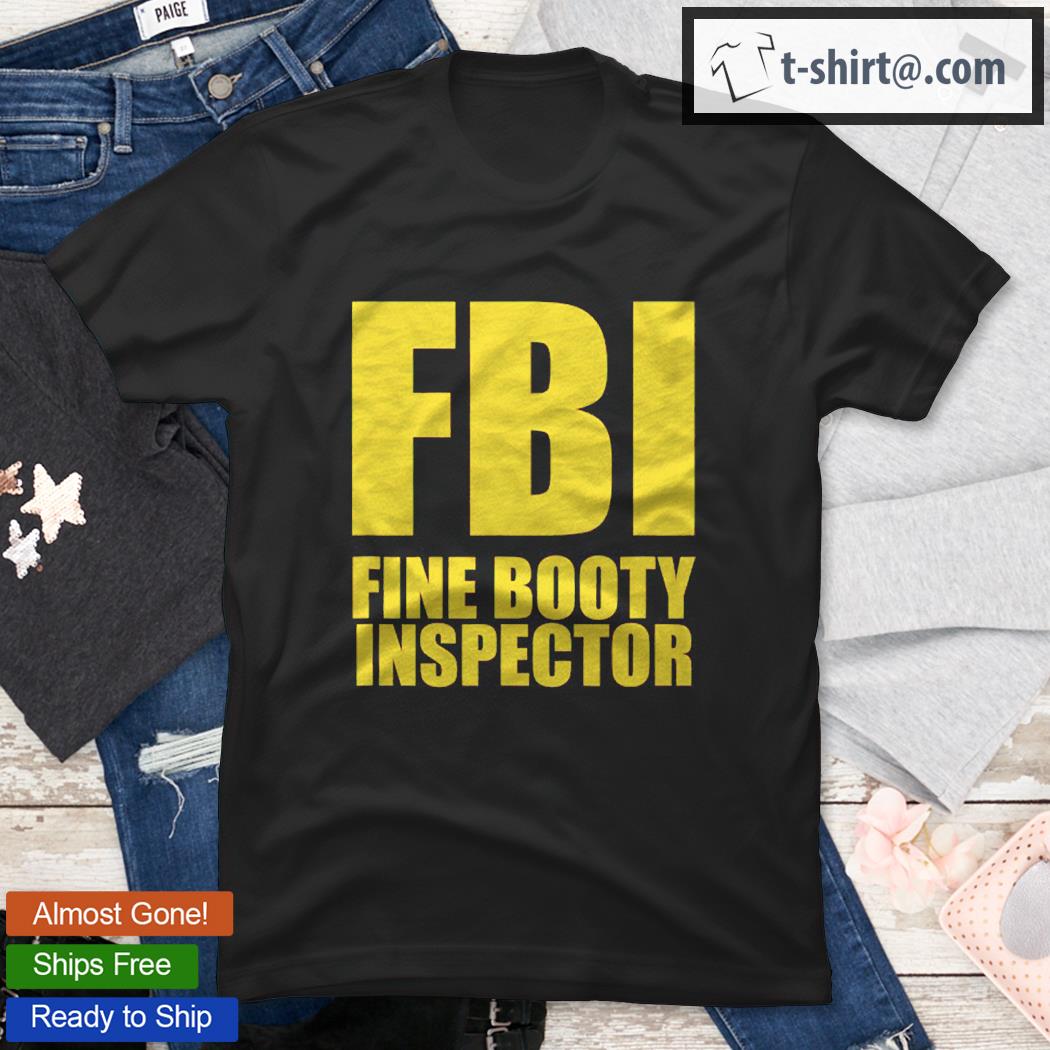 Funny Fbi Fine Booty Inspector Shirt