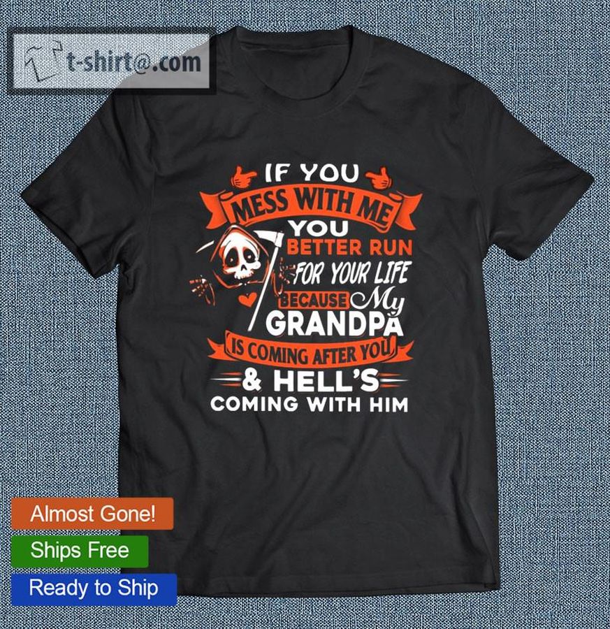 Funny If You Mess With Me You Better Run For Your Life Because My Grandpa T-shirt