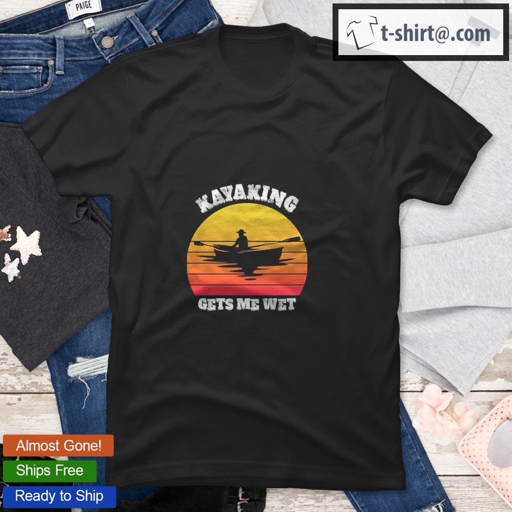 Funny kayaking gets me wet graphic shirt