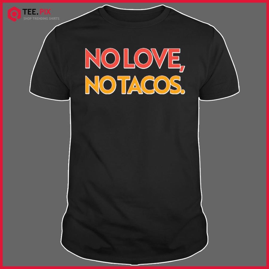 Funny No Love, No Tacos Shirt