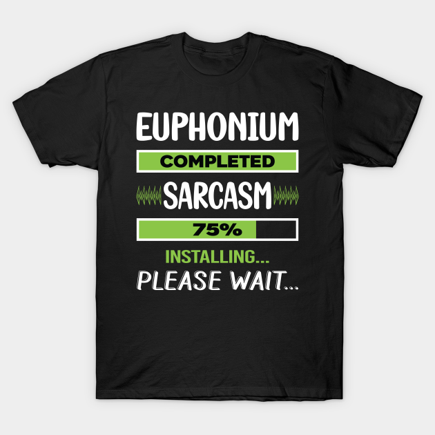 Funny Sarcasm Euphonium T-shirt, Hoodie, SweatShirt, Long Sleeve