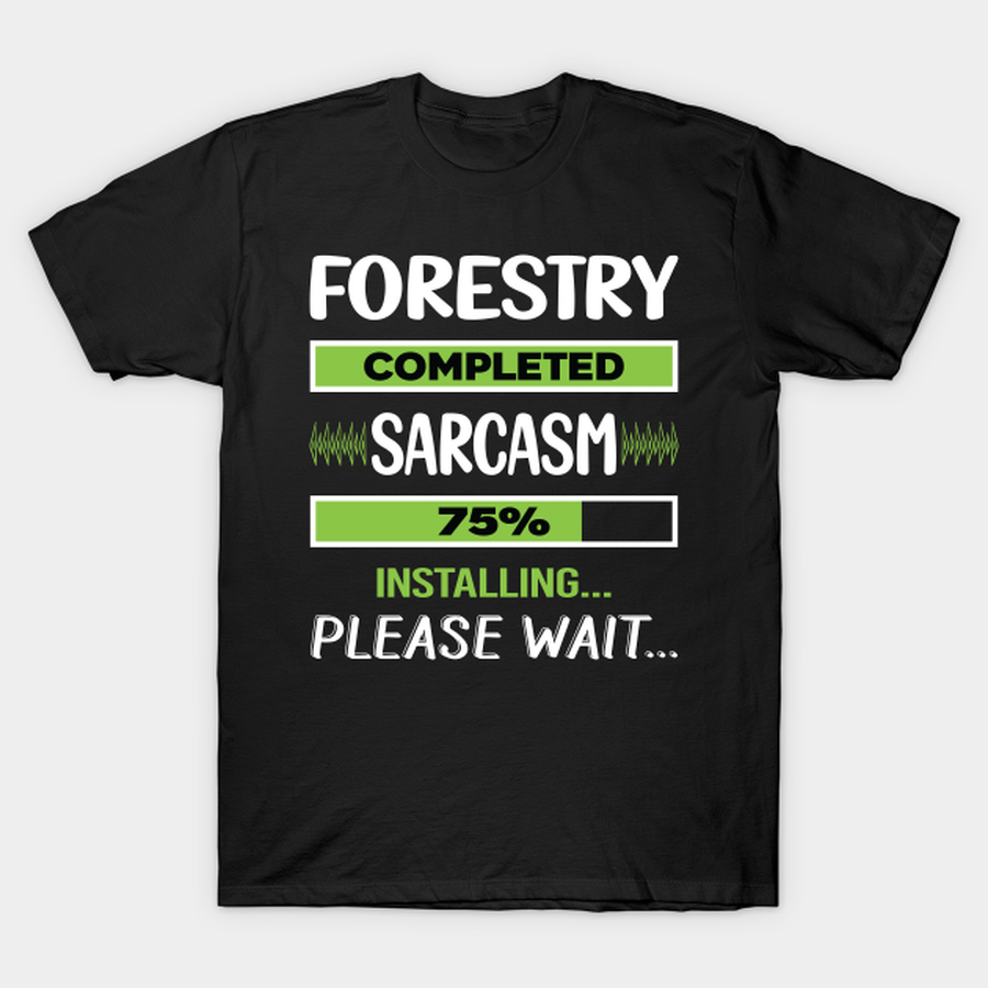 Funny Sarcasm Forestry T-shirt, Hoodie, SweatShirt, Long Sleeve.png