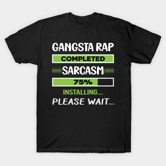 Funny Sarcasm Gangsta Rap Rapping Rapper T-shirt, Hoodie, SweatShirt, Long Sleeve