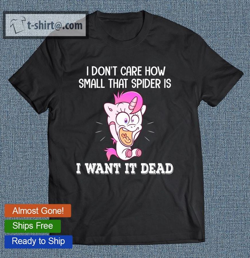 Funny Scary Spider I Don’t Care How Small That Spider Is I Want It Dead T-shirt